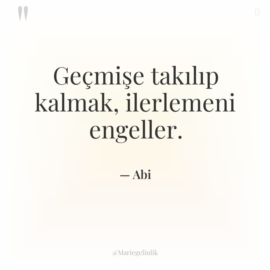 Geçmişe takılıp kalmak, ilerlemeni engeller.