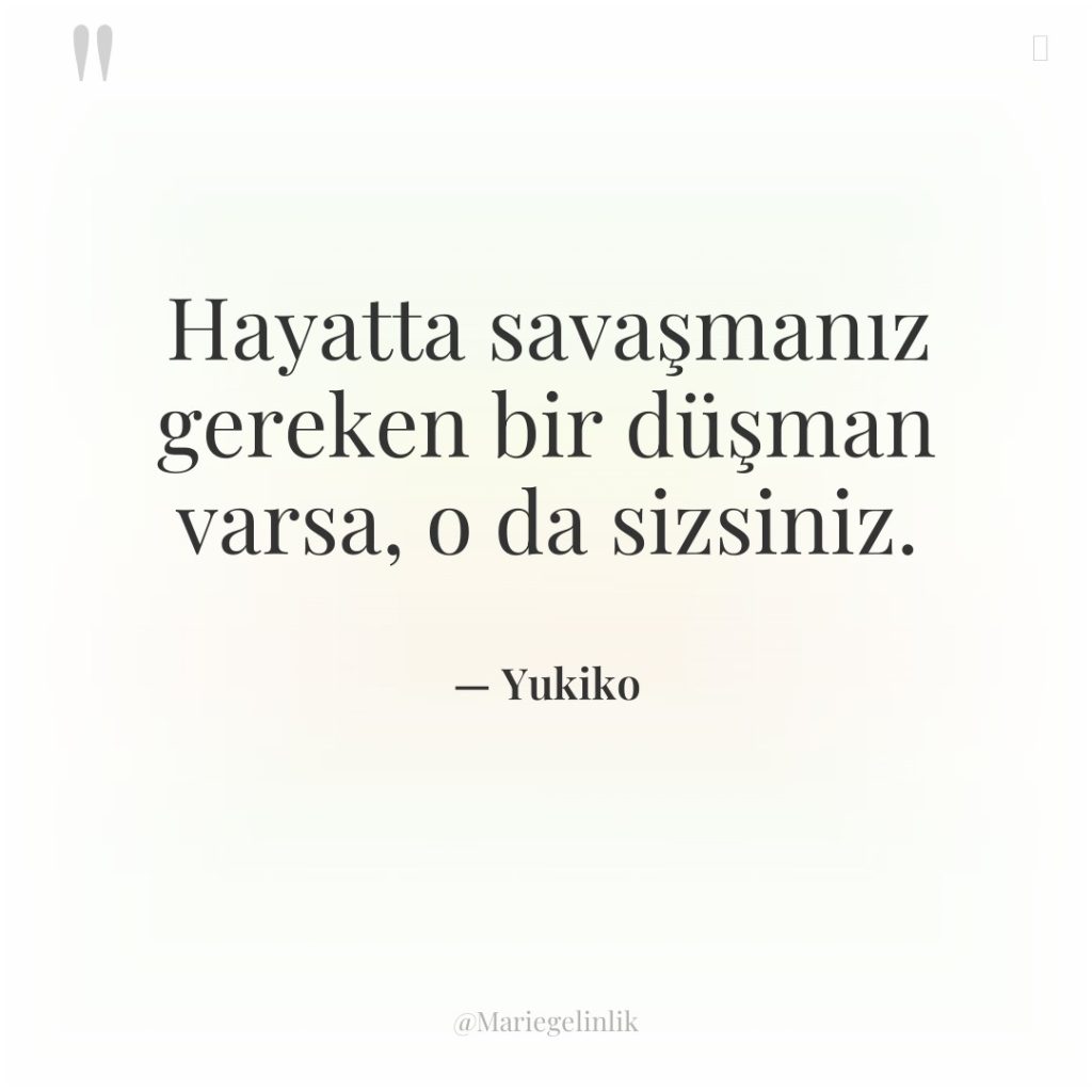 Hayatta savaşmanız gereken bir düşman varsa, o da sizsiniz.