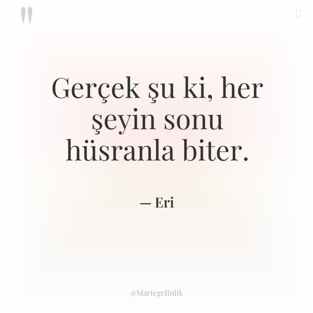 Gerçek şu ki, her şeyin sonu hüsranla biter.