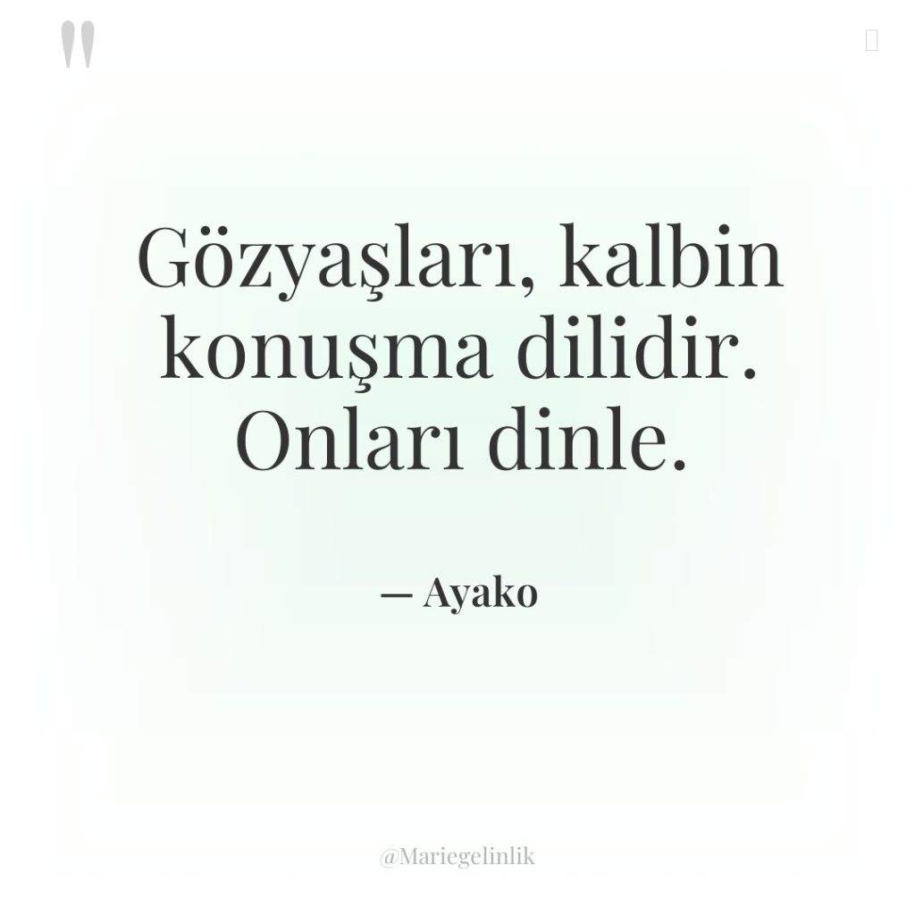 Gözyaşları, kalbin konuşma dilidir. Onları dinle.