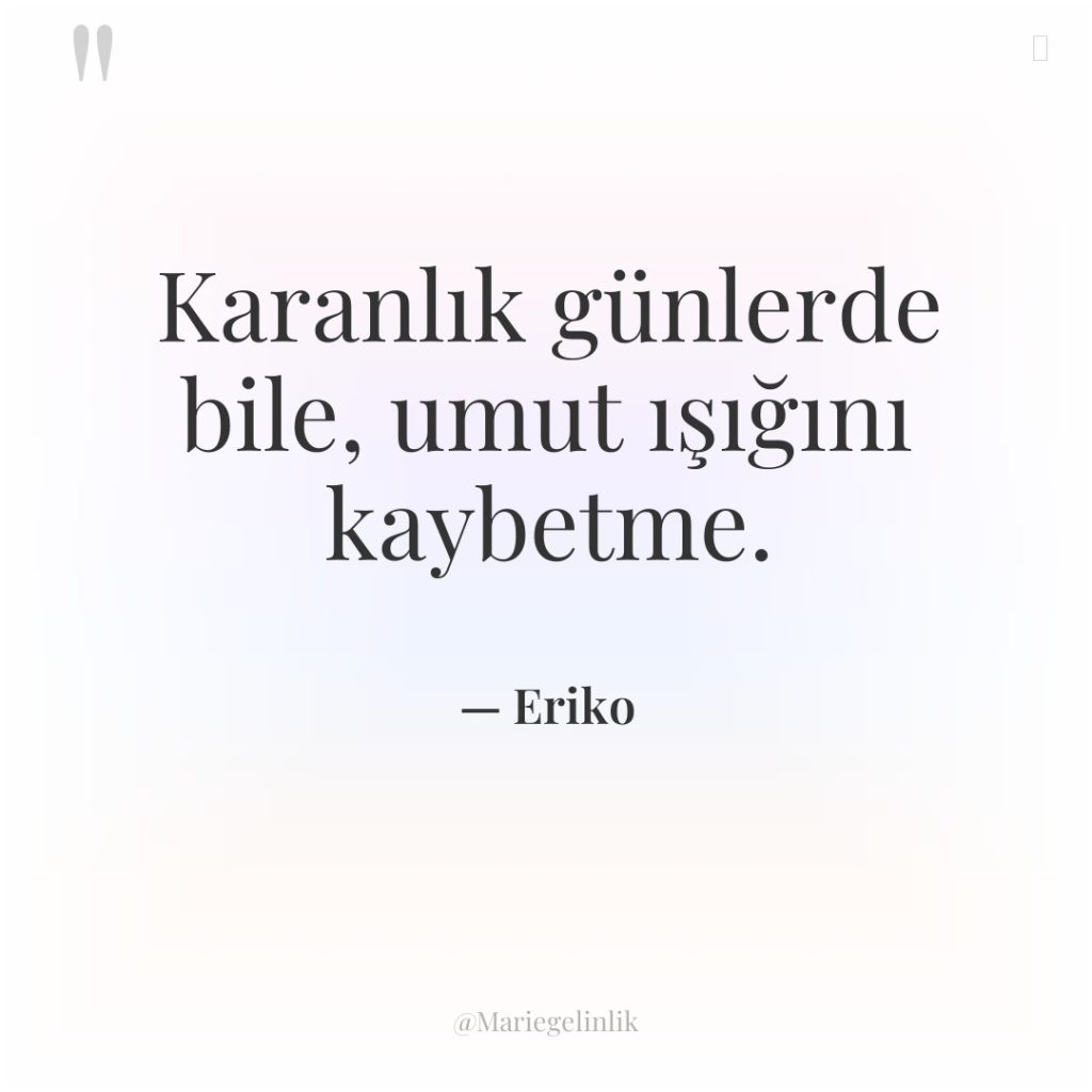 Karanlık günlerde bile, umut ışığını kaybetme.