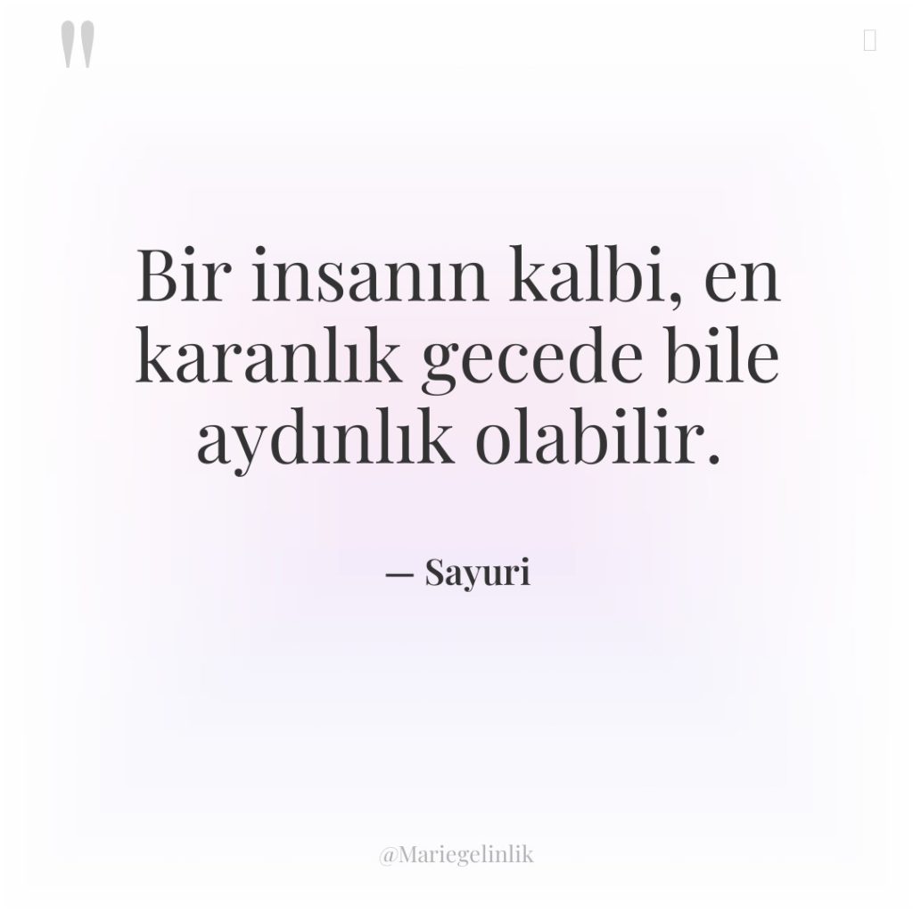 Bir insanın kalbi, en karanlık gecede bile aydınlık olabilir.