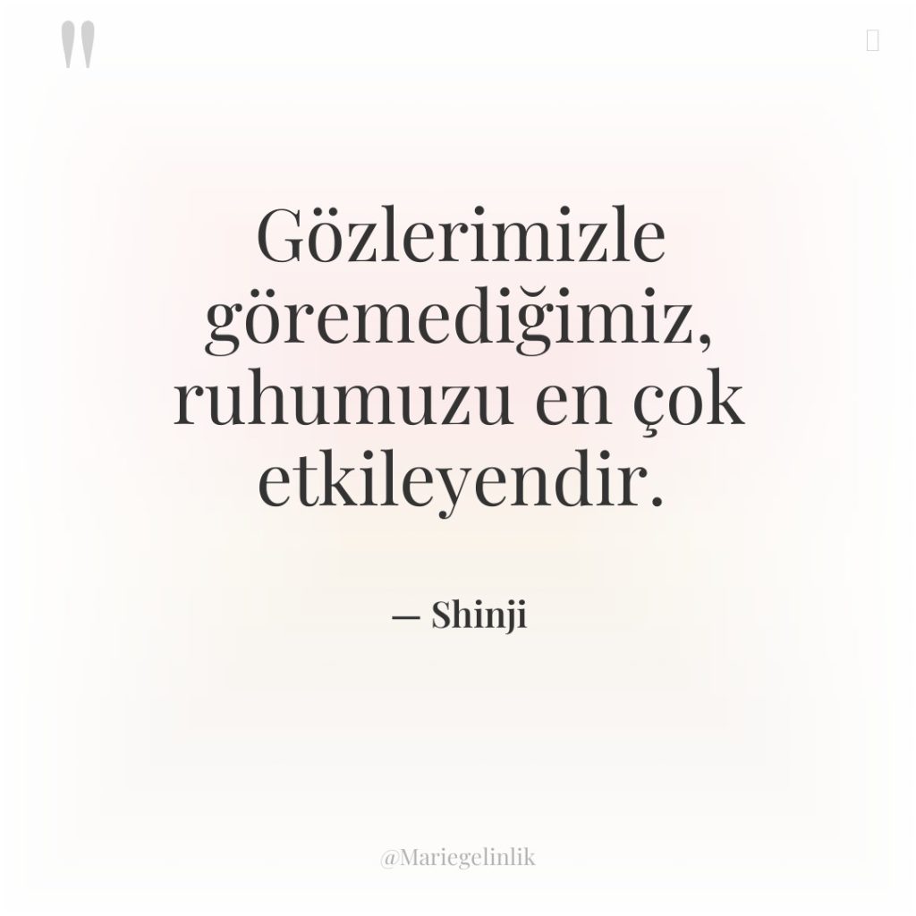 Gözlerimizle göremediğimiz, ruhumuzu en çok etkileyendir.