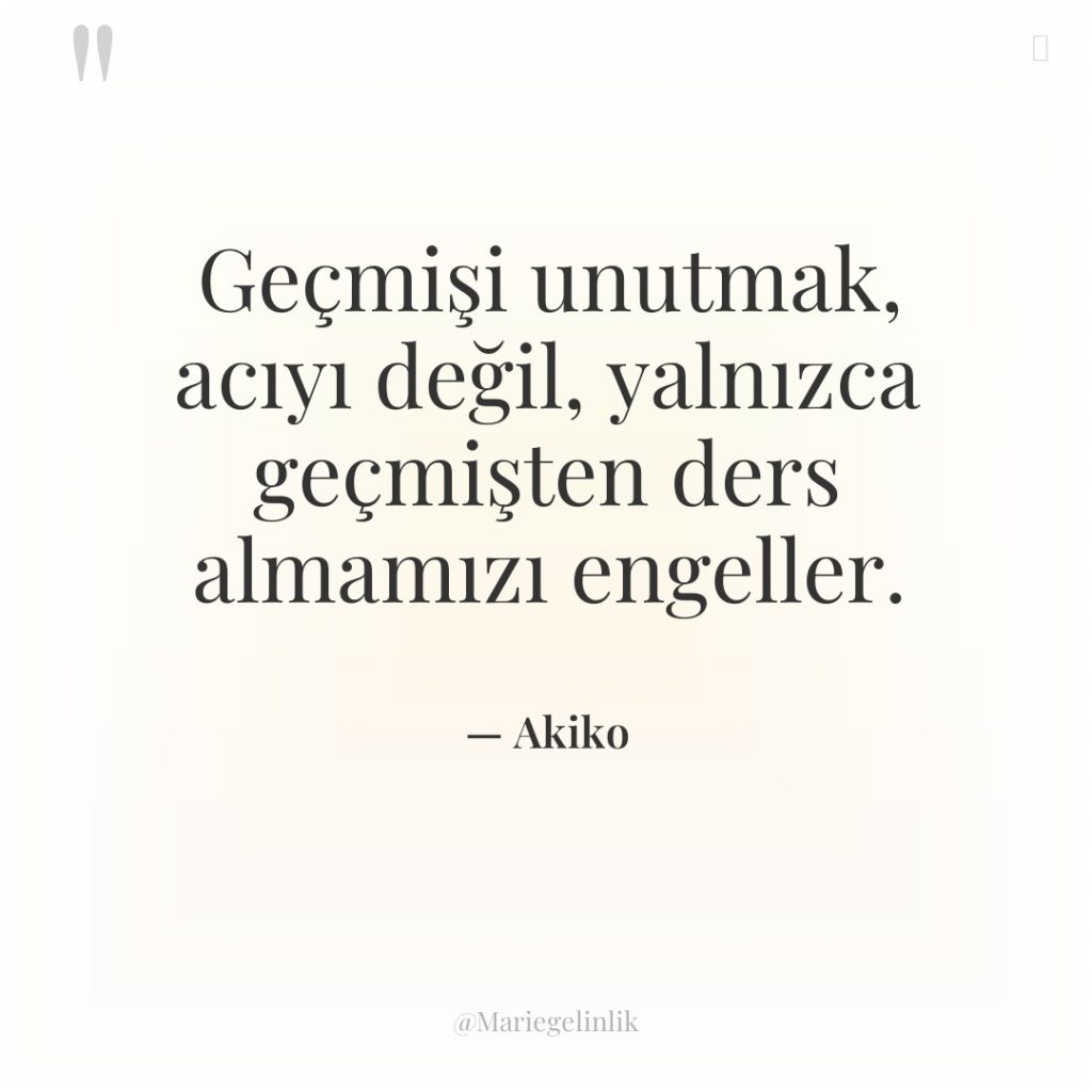 Geçmişi unutmak, acıyı değil, yalnızca geçmişten ders almamızı engeller.