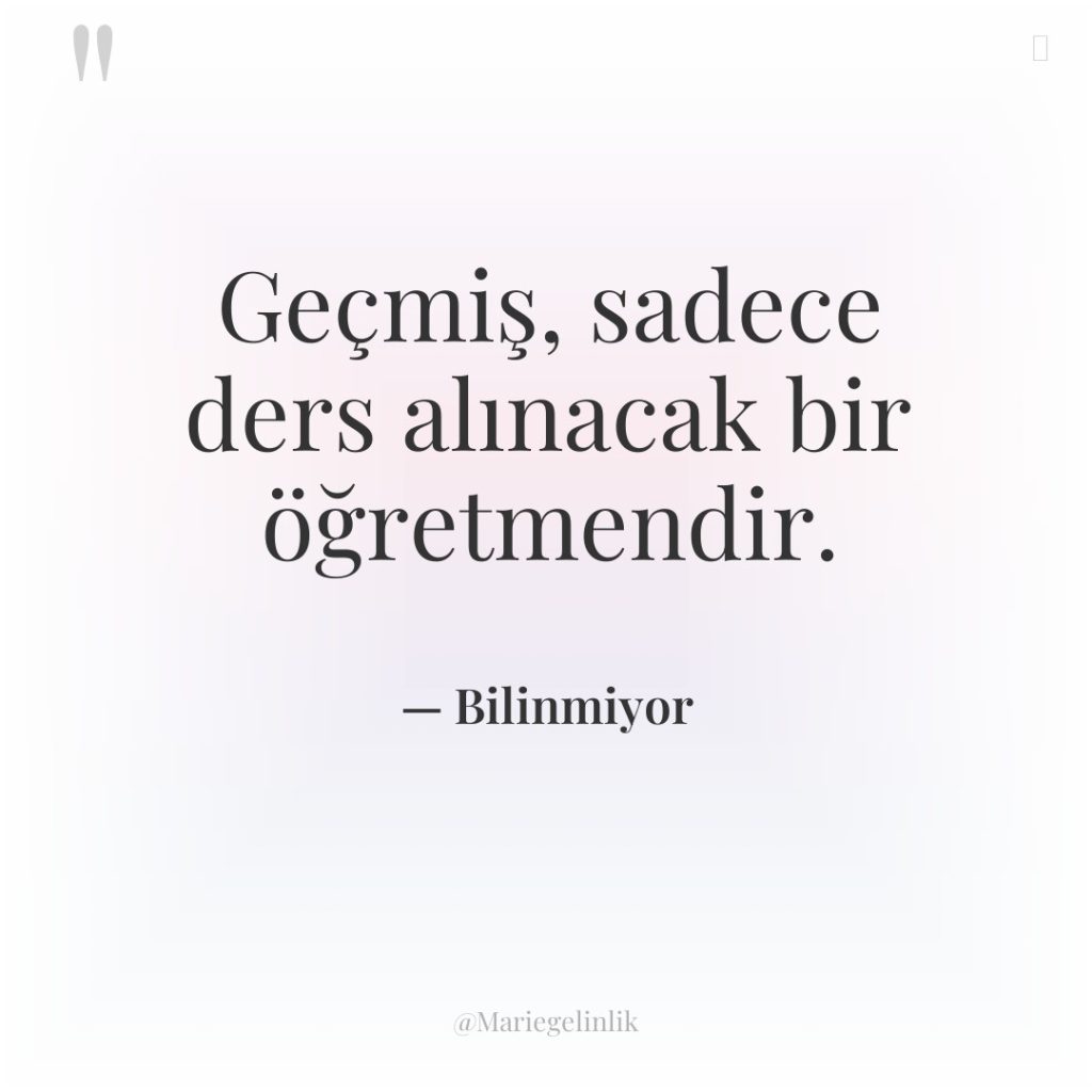 Geçmiş, sadece ders alınacak bir öğretmendir.