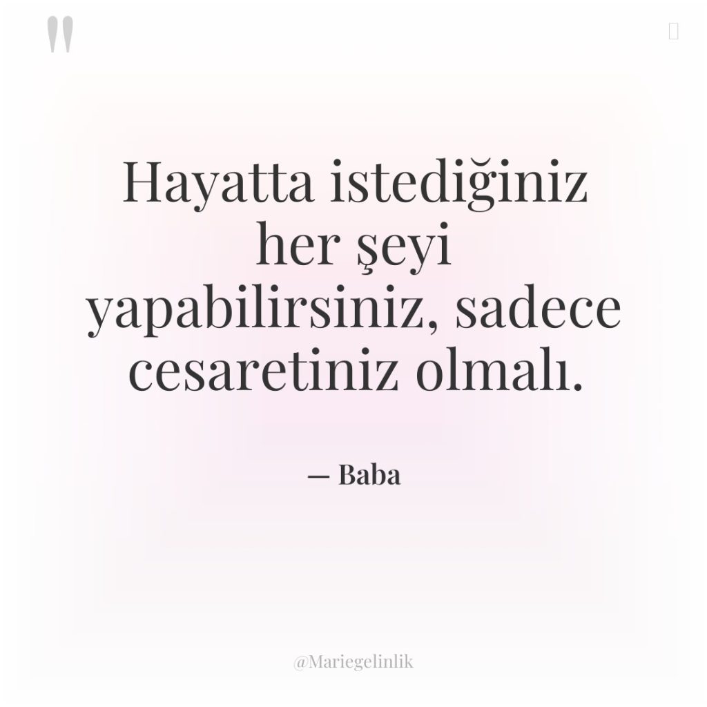 Hayatta istediğiniz her şeyi yapabilirsiniz, sadece cesaretiniz olmalı.