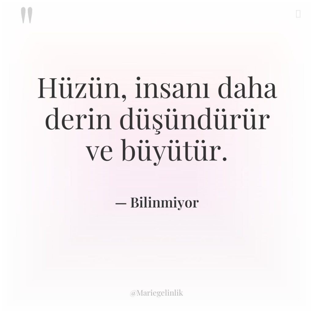 Hüzün, insanı daha derin düşündürür ve büyütür.