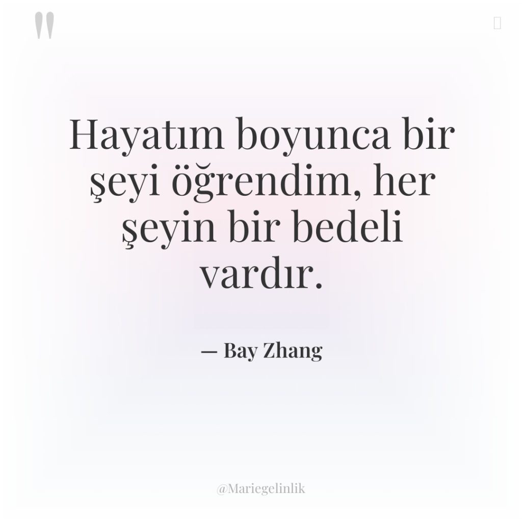 Hayatım boyunca bir şeyi öğrendim, her şeyin bir bedeli vardır.