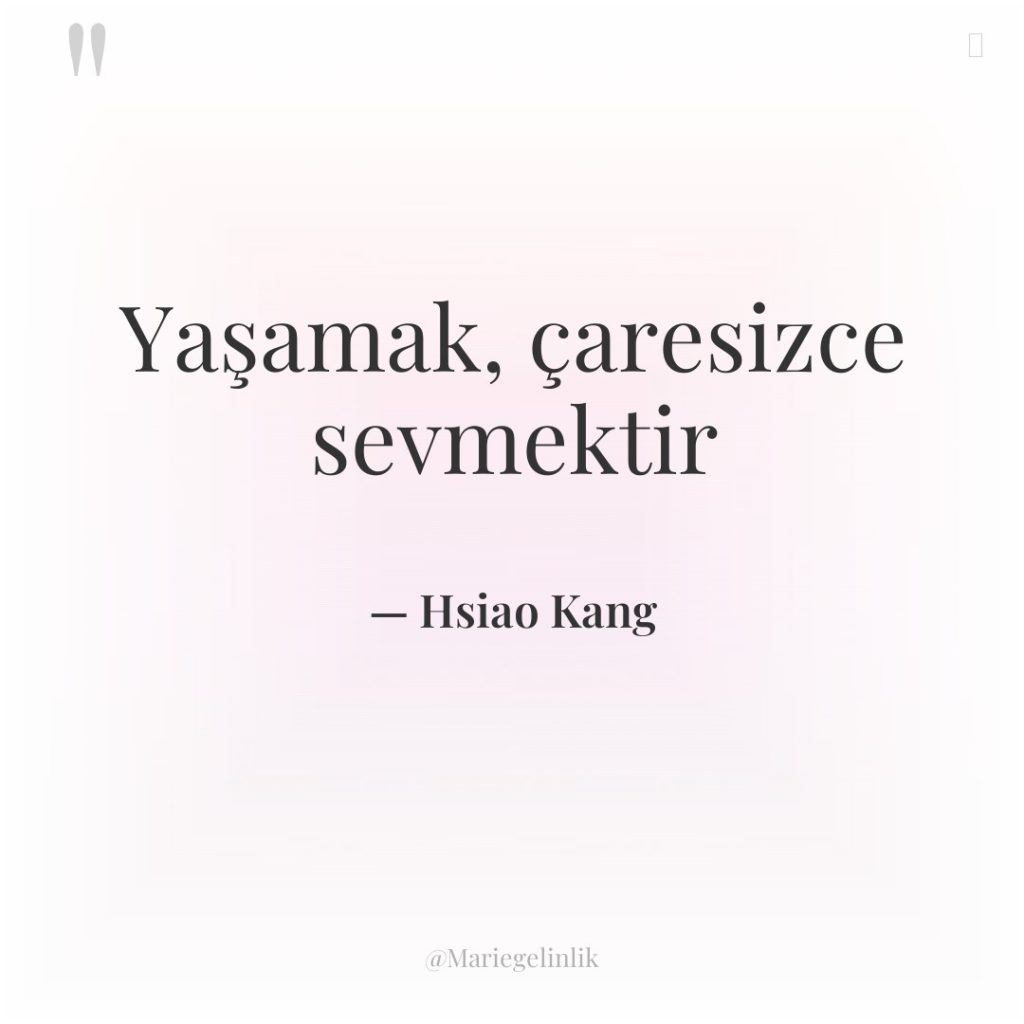Yaşamak, çaresizce sevmektir