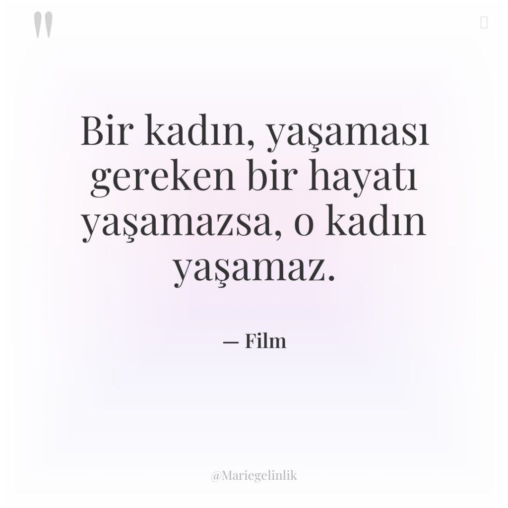 Bir kadın, yaşaması gereken bir hayatı yaşamazsa, o kadın yaşamaz.