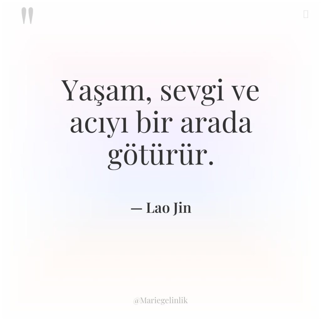 Yaşam, sevgi ve acıyı bir arada götürür.