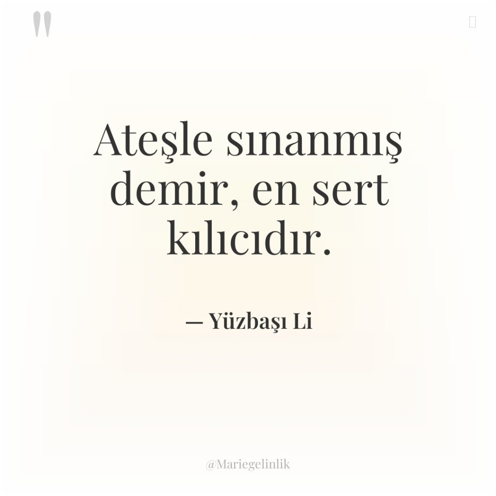 Ateşle sınanmış demir, en sert kılıcıdır.