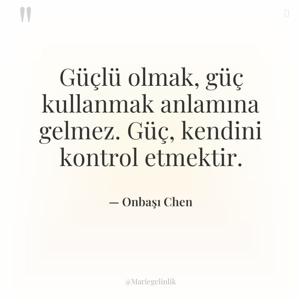 Güçlü olmak, güç kullanmak anlamına gelmez. Güç, kendini kontrol etmektir.