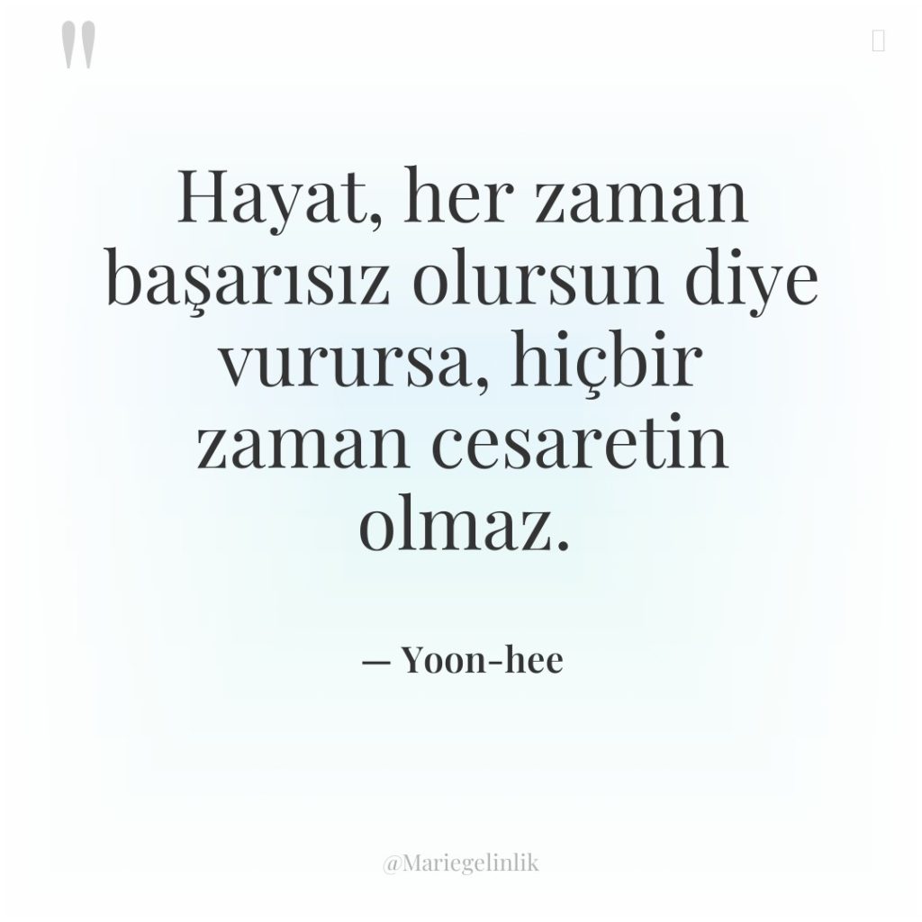 Hayat, her zaman başarısız olursun diye vurursa, hiçbir zaman cesaretin…