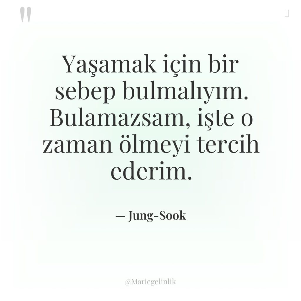 Yaşamak için bir sebep bulmalıyım. Bulamazsam, işte o zaman ölmeyi…