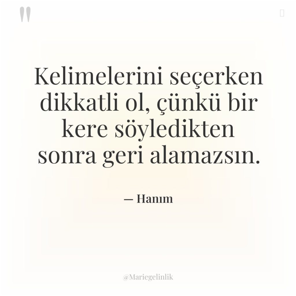 Kelimelerini seçerken dikkatli ol, çünkü bir kere söyledikten sonra geri…
