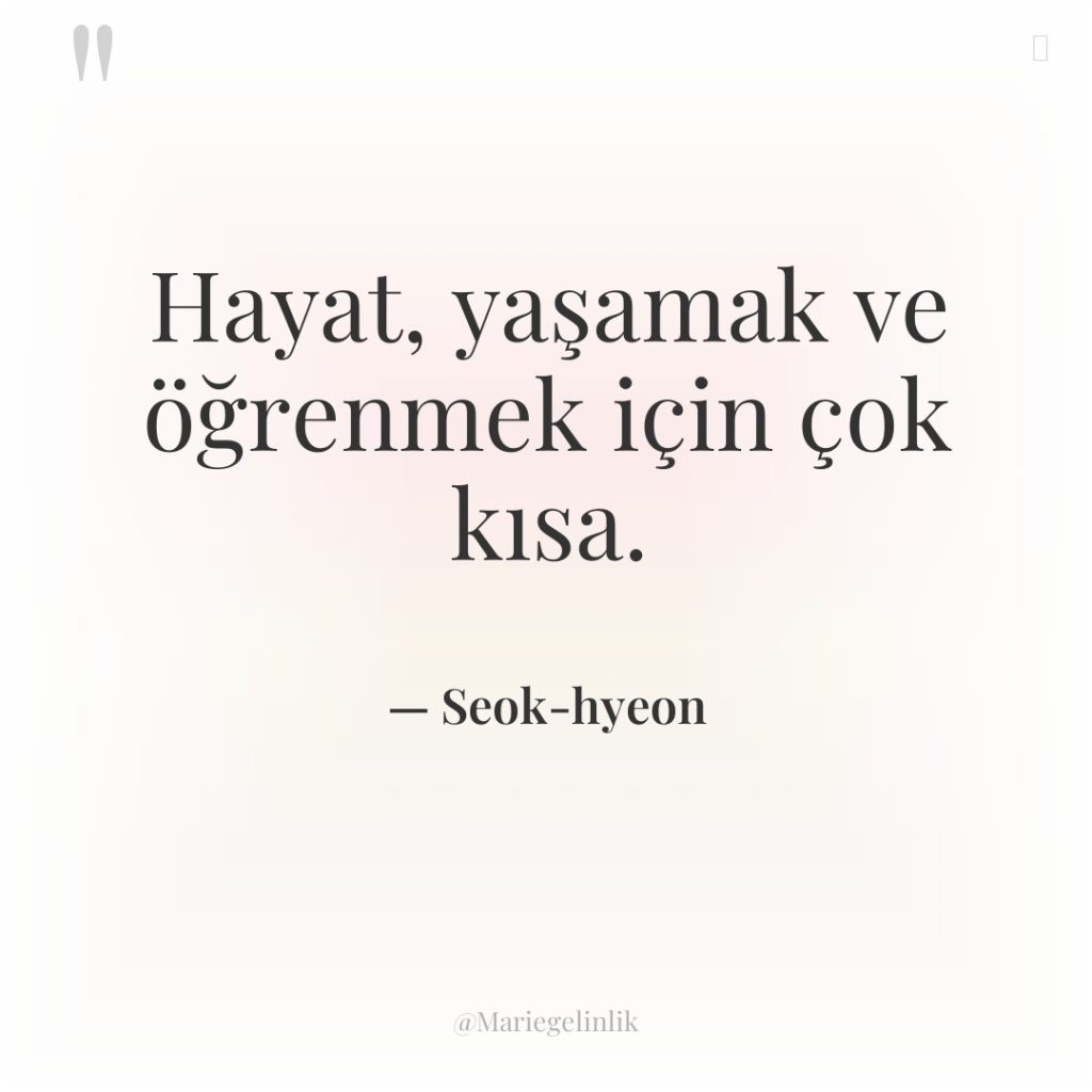 Hayat, yaşamak ve öğrenmek için çok kısa.