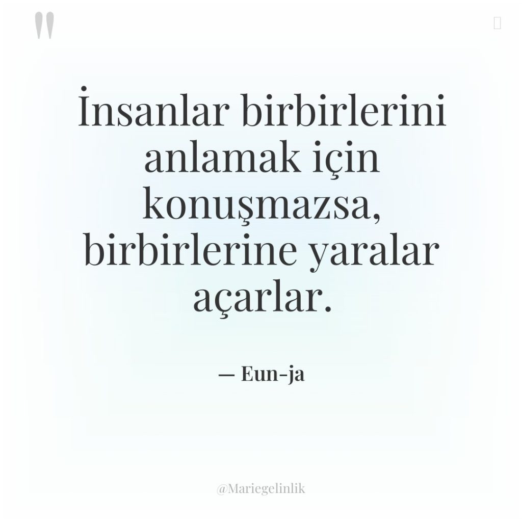 İnsanlar birbirlerini anlamak için konuşmazsa, birbirlerine yaralar açarlar.