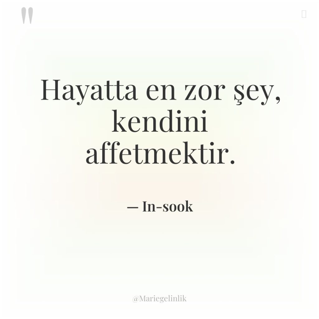 Hayatta en zor şey, kendini affetmektir.