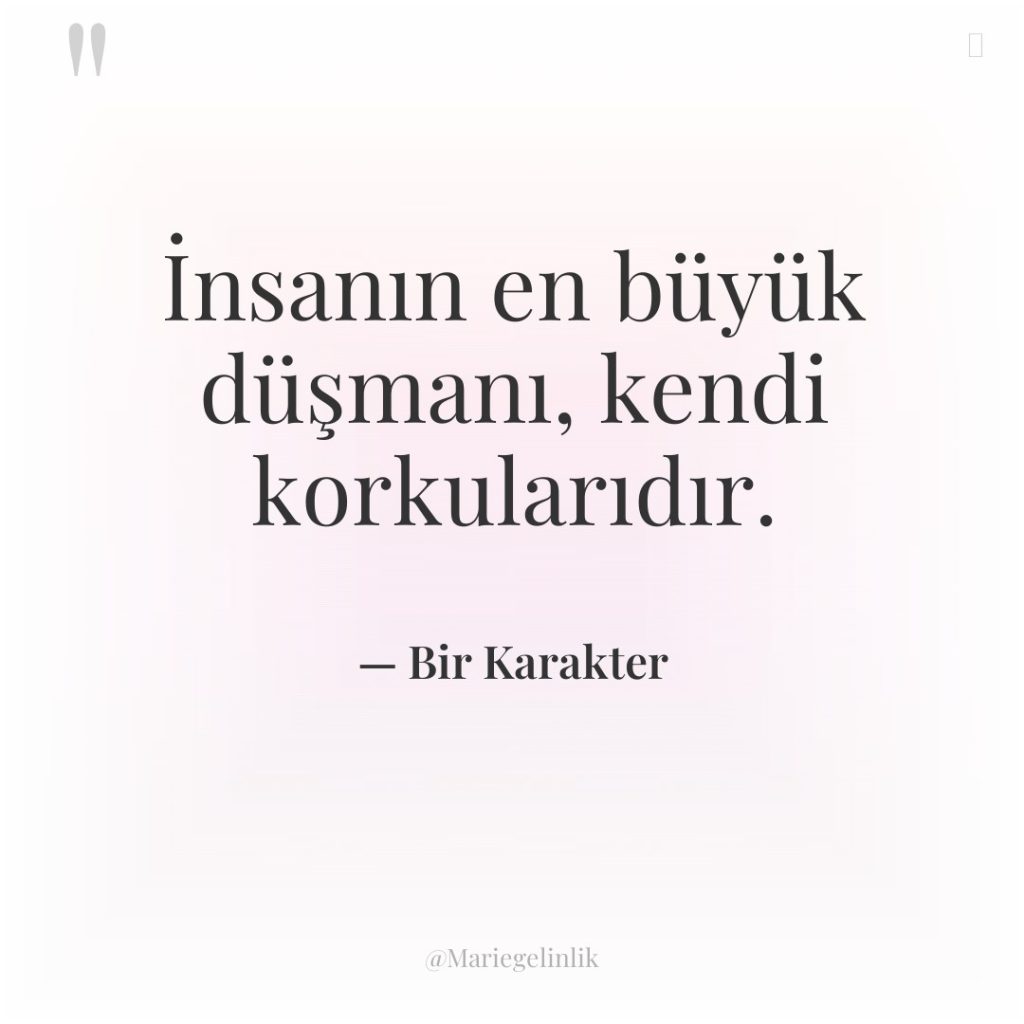 İnsanın en büyük düşmanı, kendi korkularıdır.