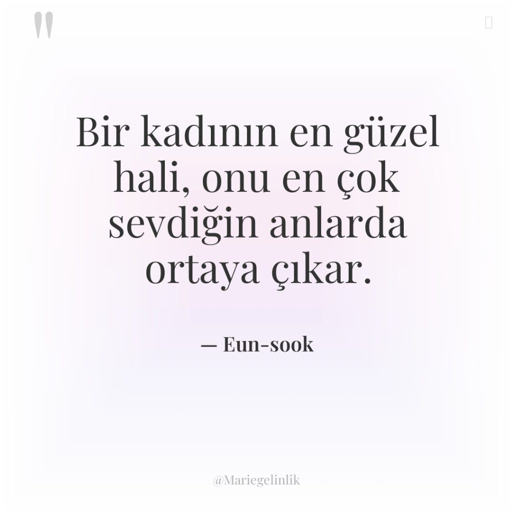 Bir kadının en güzel hali, onu en çok sevdiğin anlarda…