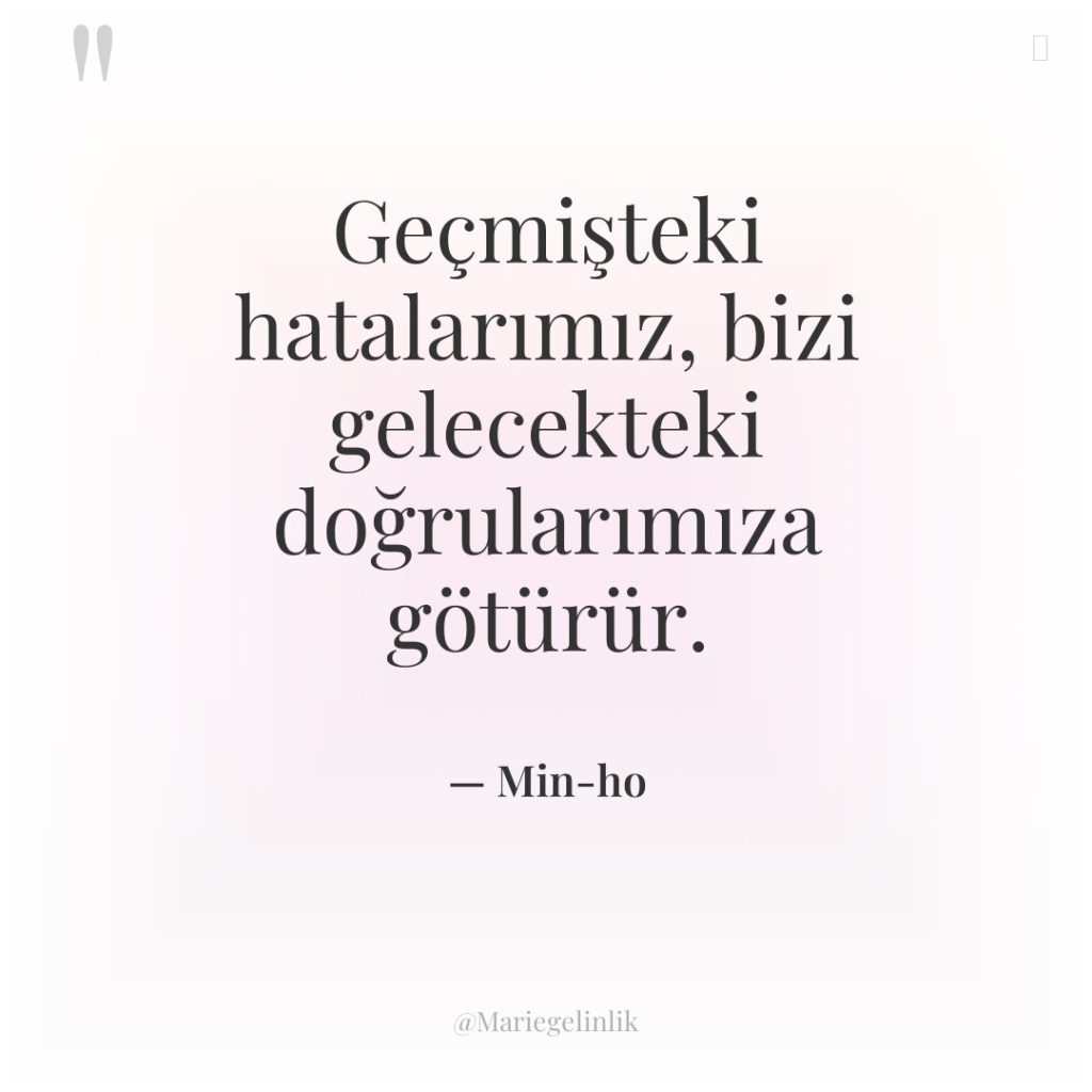 Geçmişteki hatalarımız, bizi gelecekteki doğrularımıza götürür.