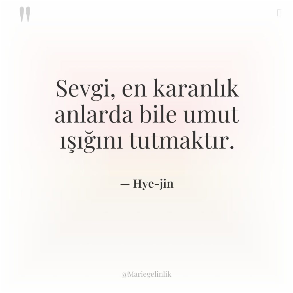 Sevgi, en karanlık anlarda bile umut ışığını tutmaktır.