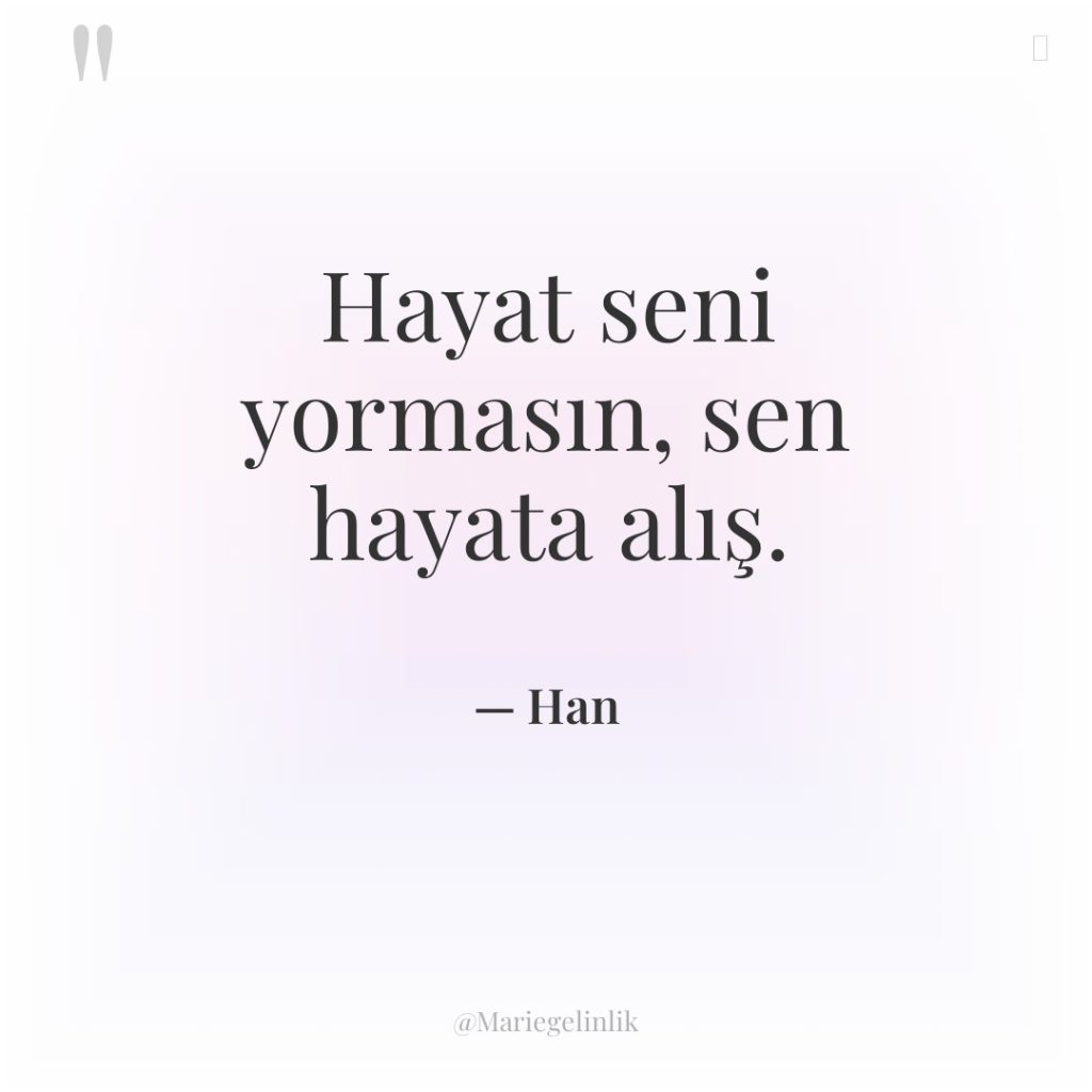 Hayat seni yormasın, sen hayata alış.