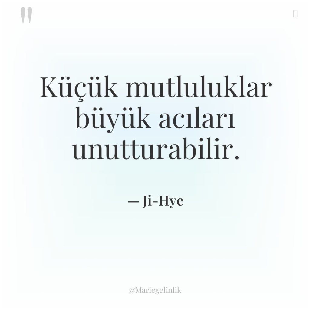 Küçük mutluluklar büyük acıları unutturabilir.