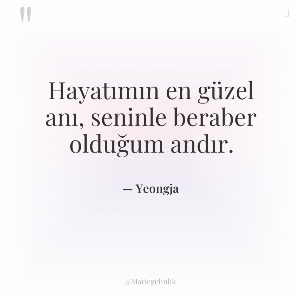 Hayatımın en güzel anı, seninle beraber olduğum andır.