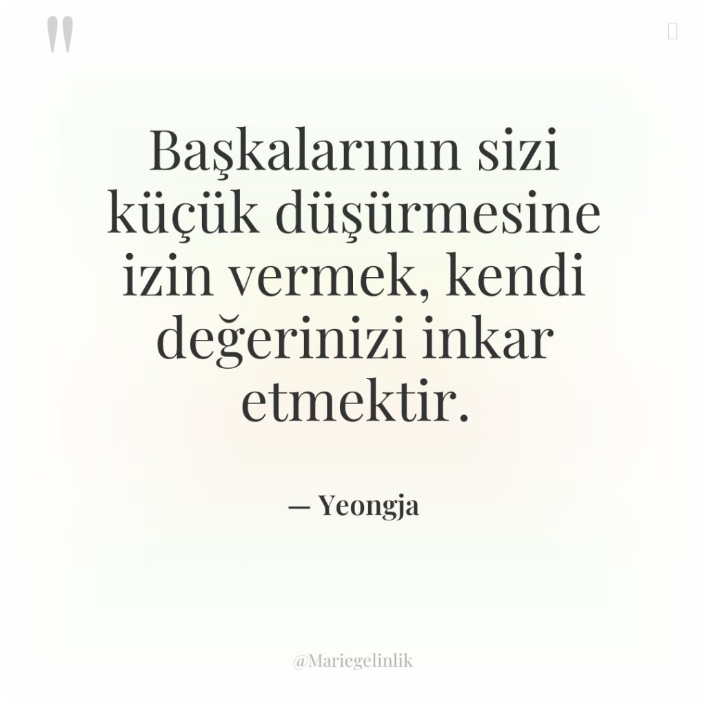 Başkalarının sizi küçük düşürmesine izin vermek, kendi değerinizi inkar etmektir.