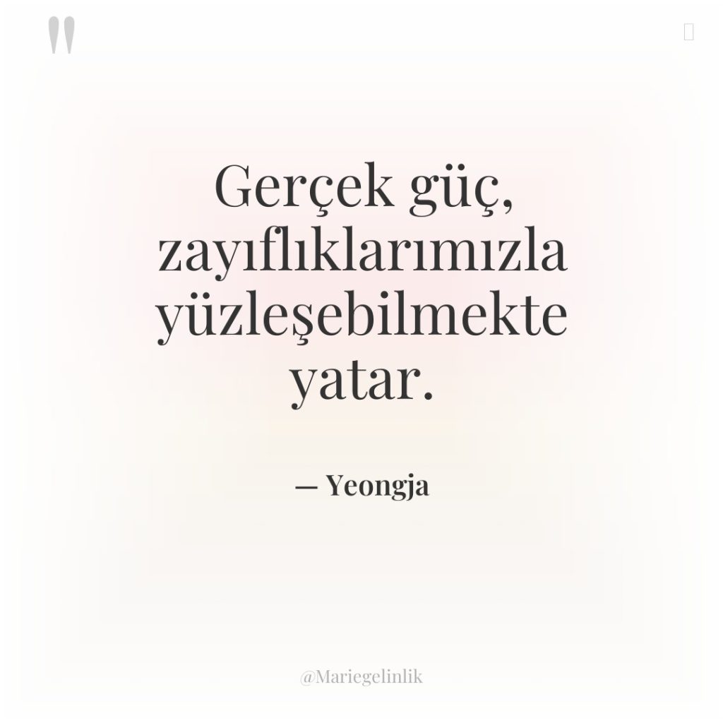 Gerçek güç, zayıflıklarımızla yüzleşebilmekte yatar.