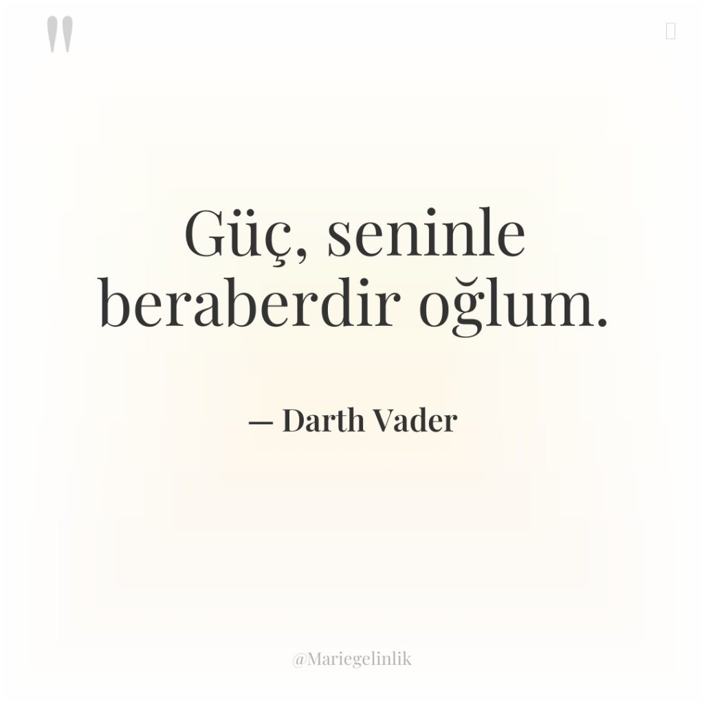 Güç, seninle beraberdir oğlum.