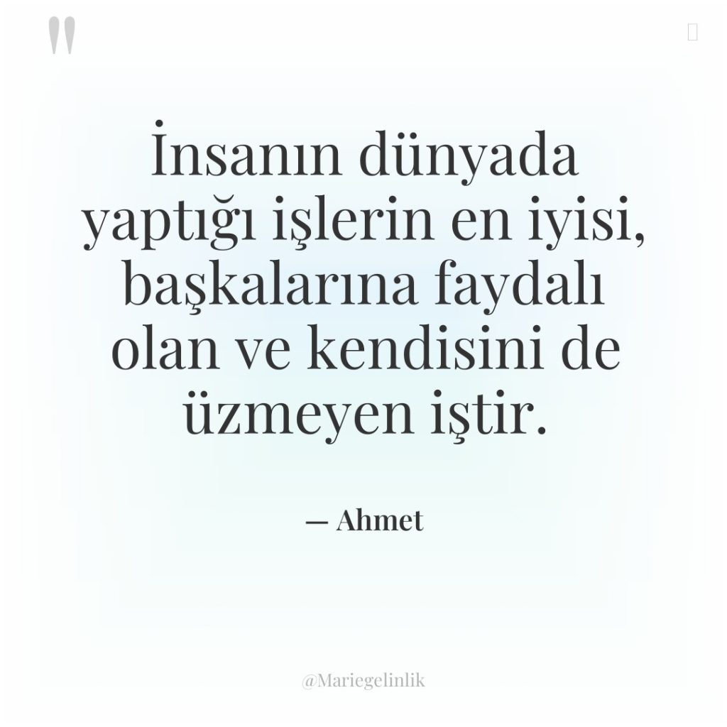 İnsanın dünyada yaptığı işlerin en iyisi, başkalarına faydalı olan ve…
