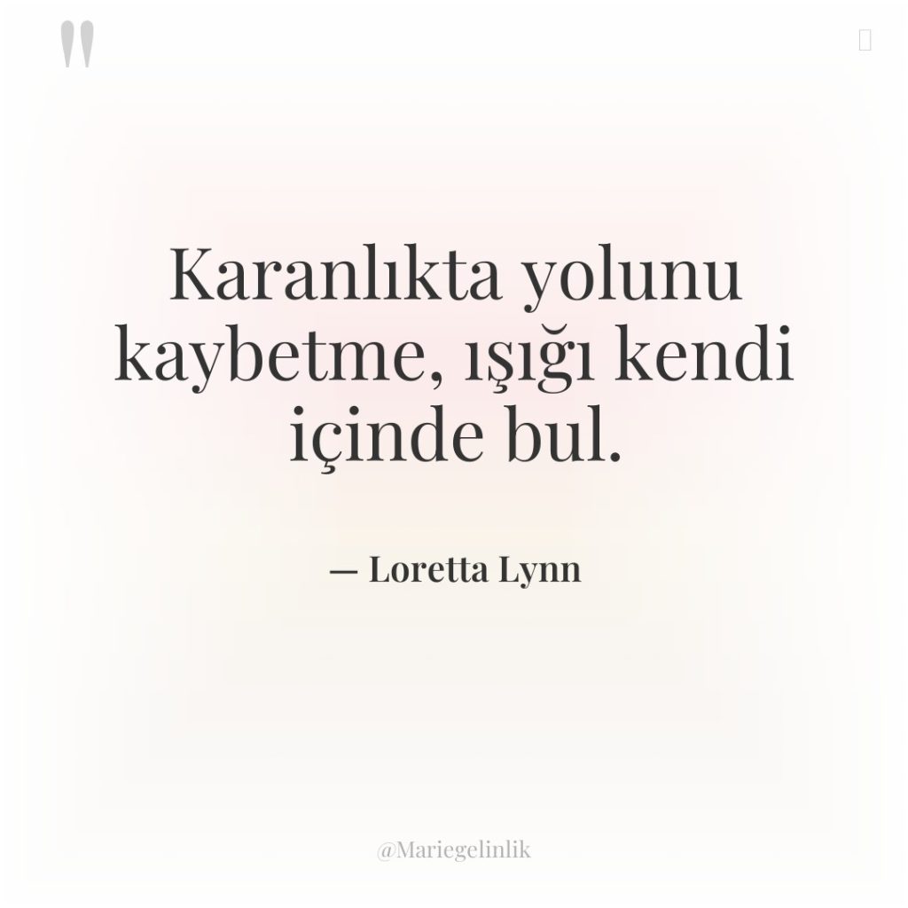 Karanlıkta yolunu kaybetme, ışığı kendi içinde bul.