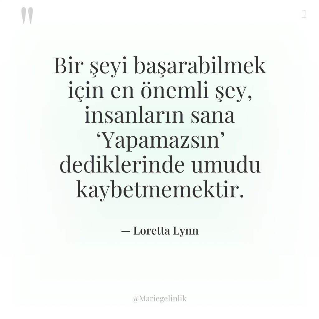 Bir şeyi başarabilmek için en önemli şey, insanların sana ‘Yapamazsın’…