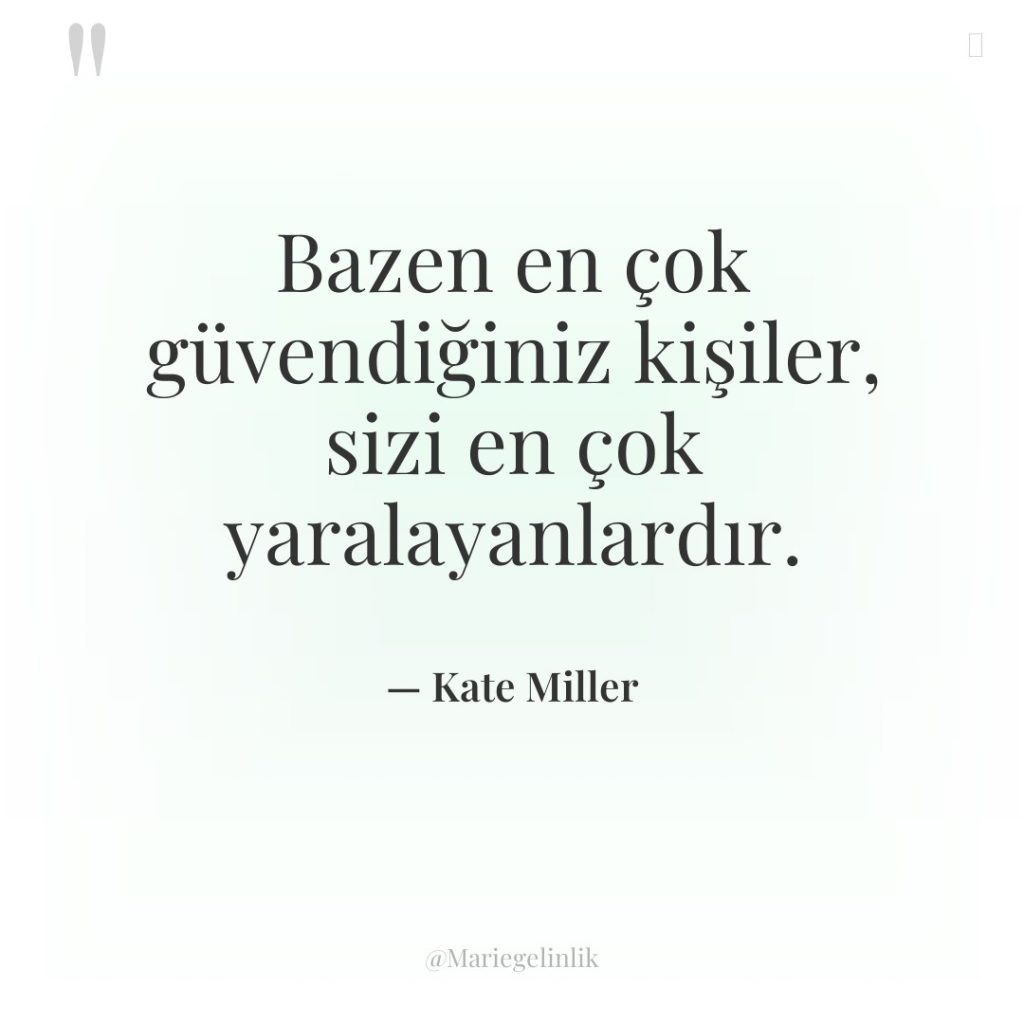 Bazen en çok güvendiğiniz kişiler, sizi en çok yaralayanlardır.