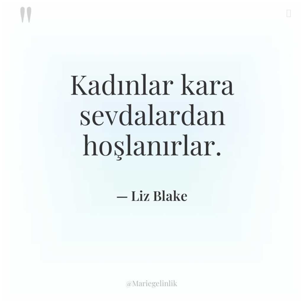 Kadınlar kara sevdalardan hoşlanırlar.