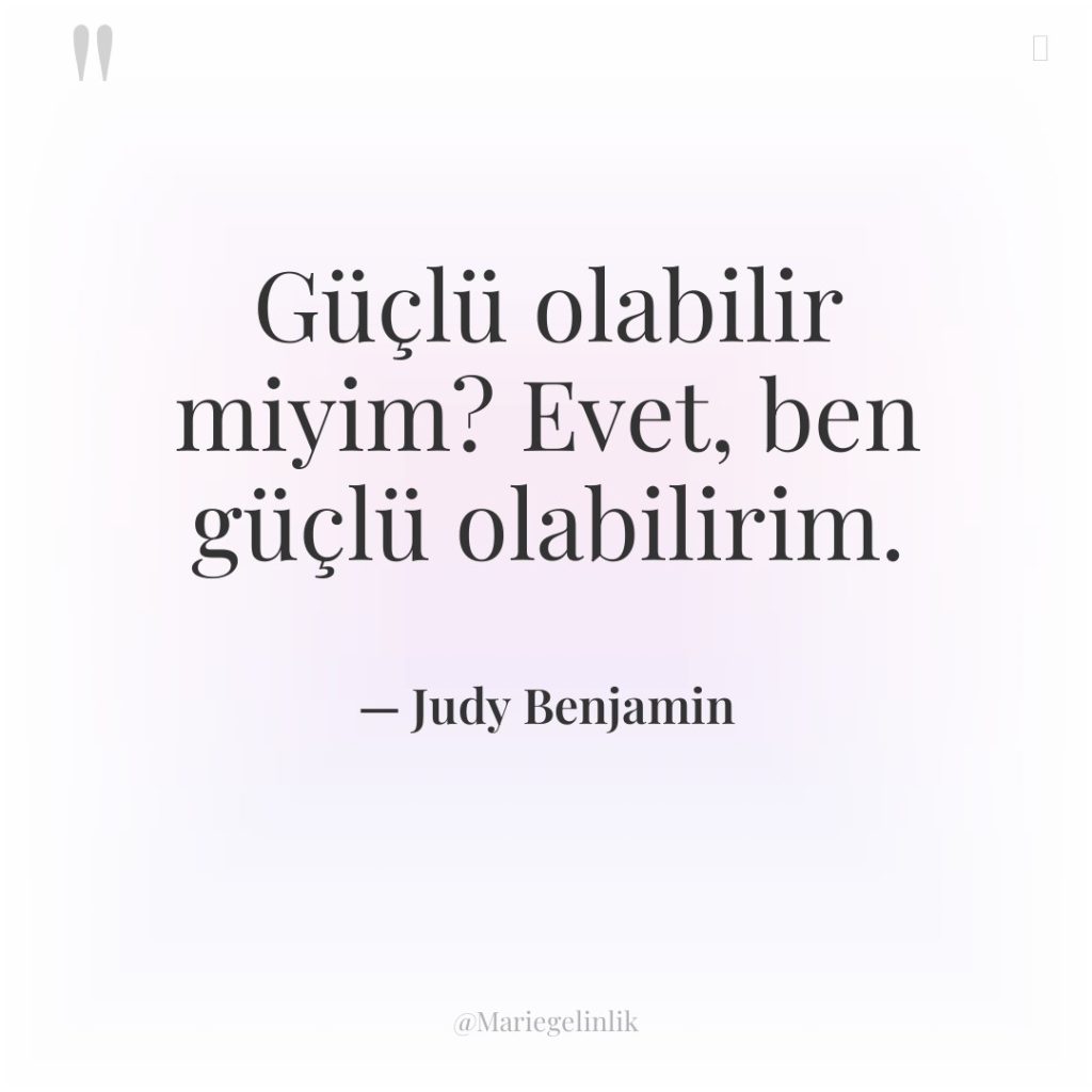 Güçlü olabilir miyim? Evet, ben güçlü olabilirim.