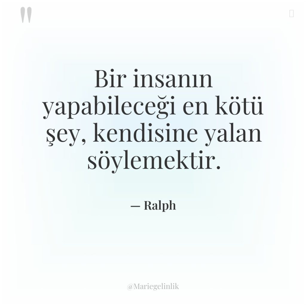 Bir insanın yapabileceği en kötü şey, kendisine yalan söylemektir.