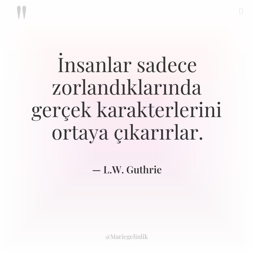 İnsanlar sadece zorlandıklarında gerçek karakterlerini ortaya çıkarırlar.