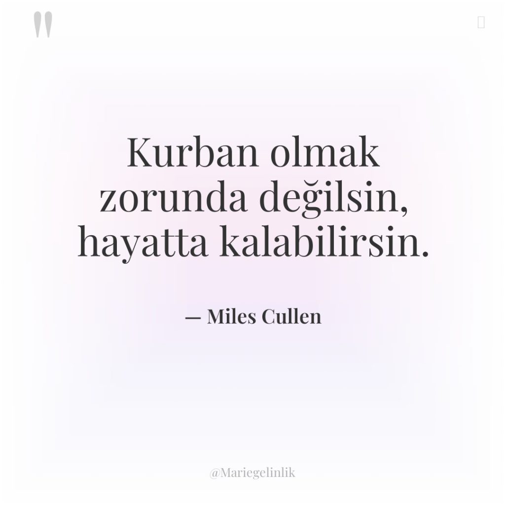Kurban olmak zorunda değilsin, hayatta kalabilirsin.