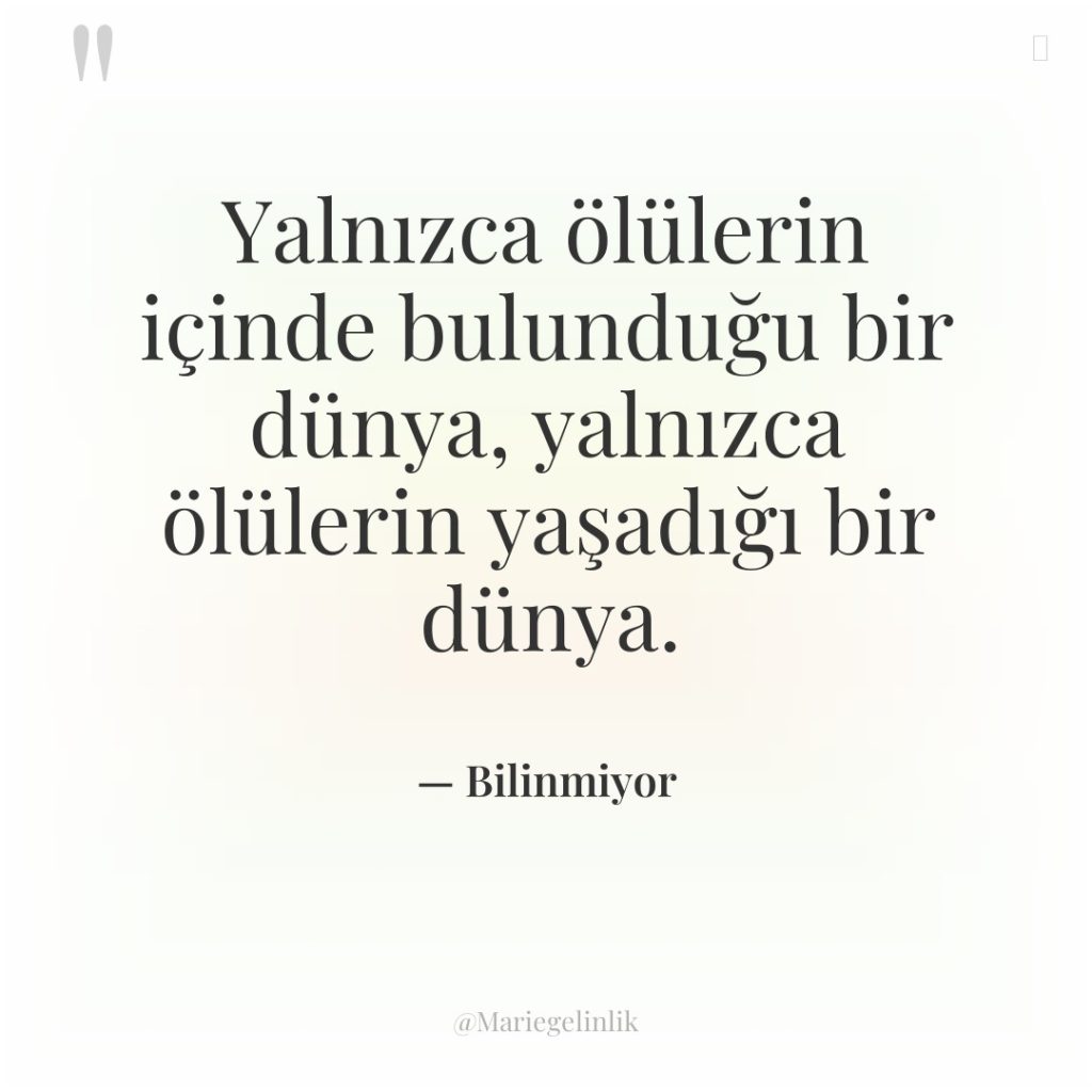 Yalnızca ölülerin içinde bulunduğu bir dünya, yalnızca ölülerin yaşadığı bir…