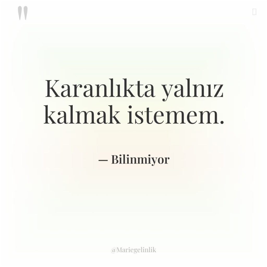 Karanlıkta yalnız kalmak istemem.