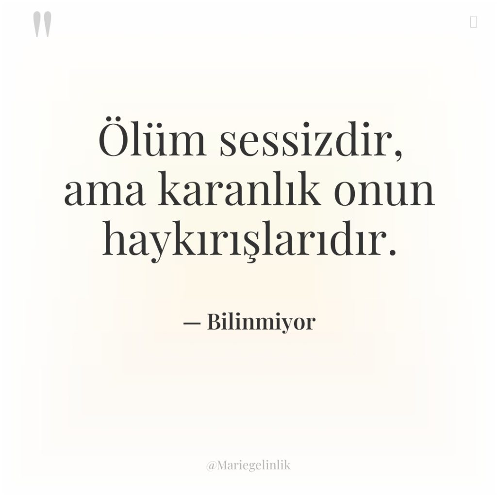 Ölüm sessizdir, ama karanlık onun haykırışlarıdır.