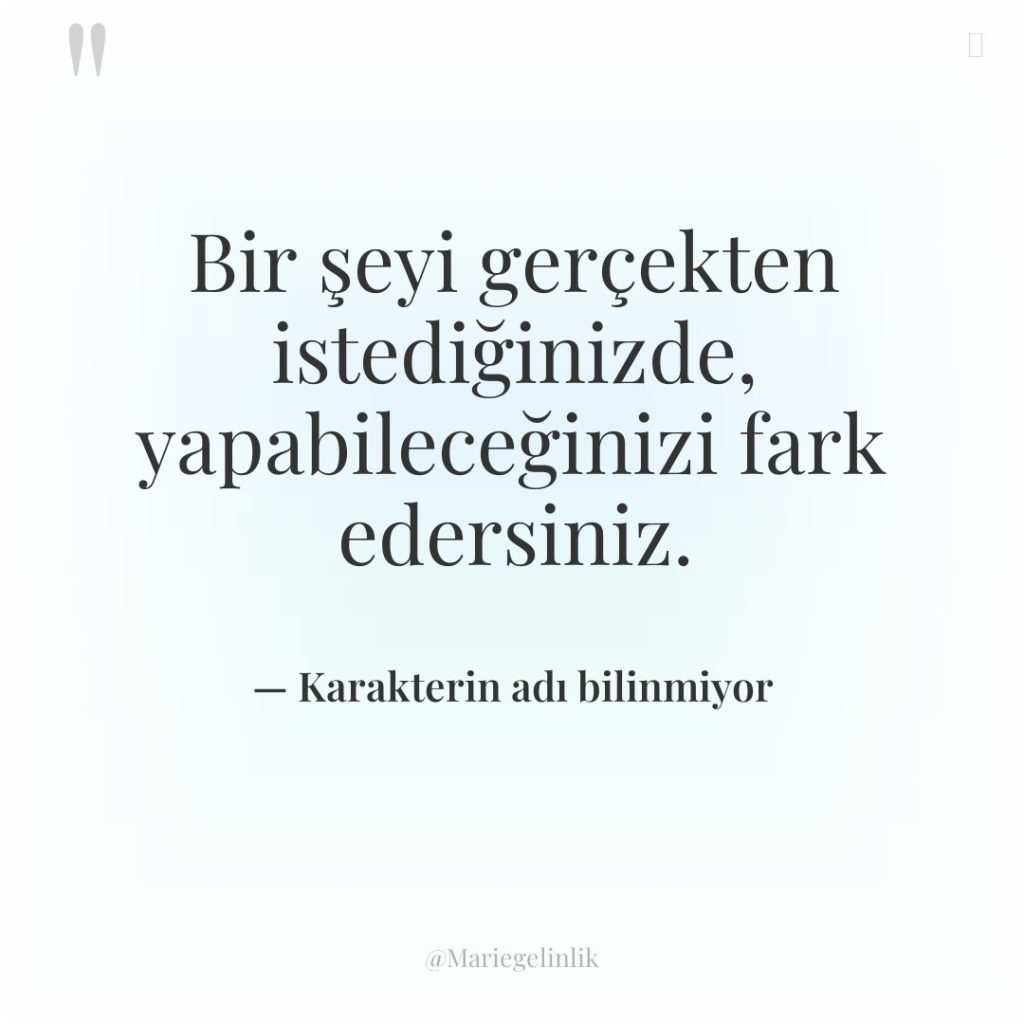 Bir şeyi gerçekten istediğinizde, yapabileceğinizi fark edersiniz.