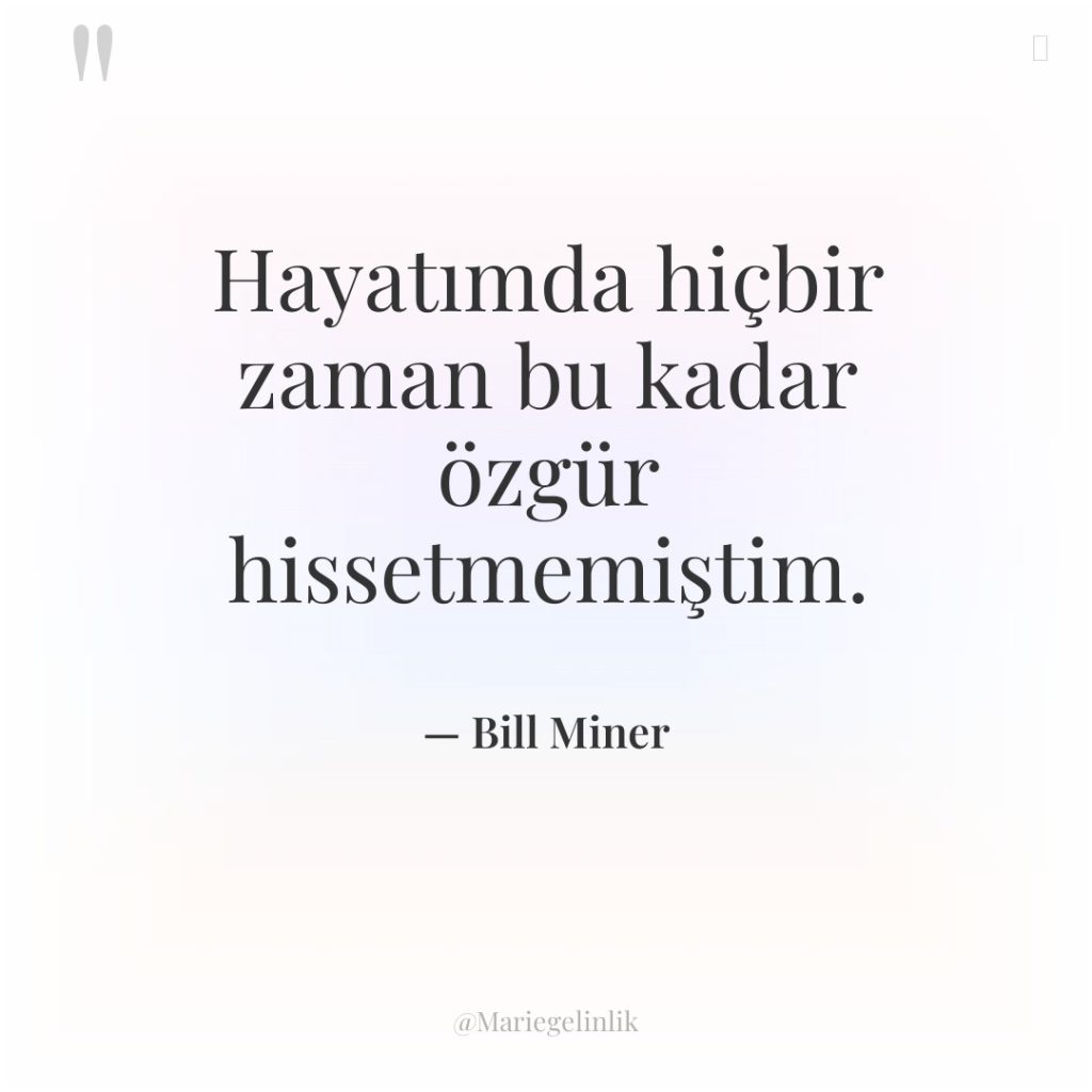 Hayatımda hiçbir zaman bu kadar özgür hissetmemiştim.