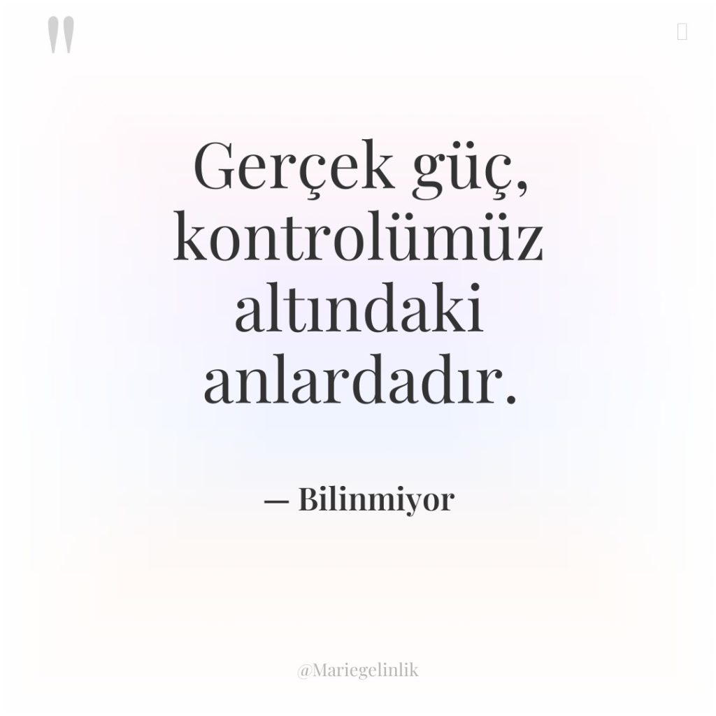 Gerçek güç, kontrolümüz altındaki anlardadır.