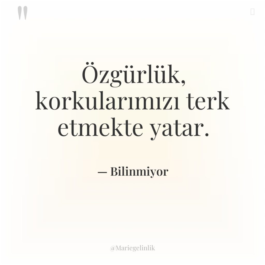 Özgürlük, korkularımızı terk etmekte yatar.