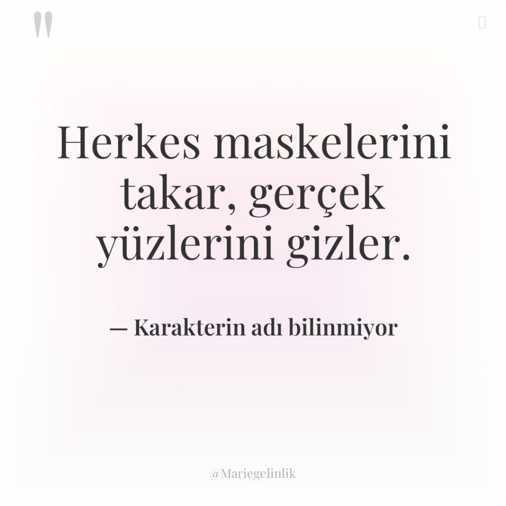 Herkes maskelerini takar, gerçek yüzlerini gizler.